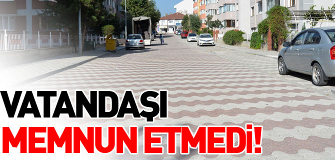 VATANDAŞI MEMNUN ETMEDİ!