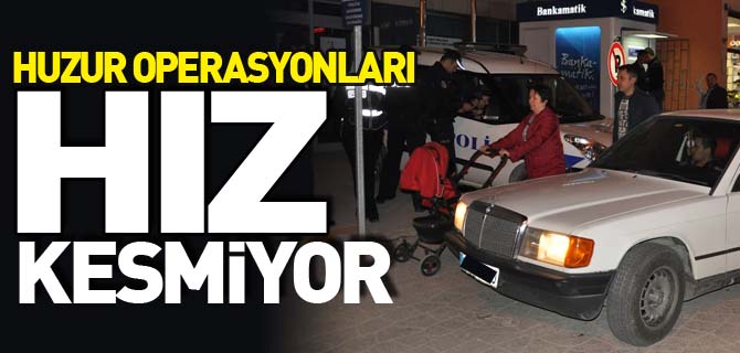 HUZUR OPERASYONLARI HIZ KESMİYOR