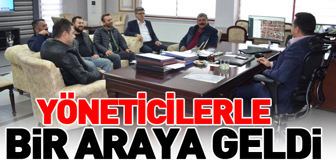 YÖNETİCİLERLE BİR ARAYA GELDİ