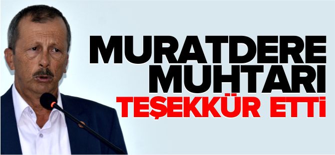 MURATDERE MUHTARI TEŞEKKÜR ETTİ