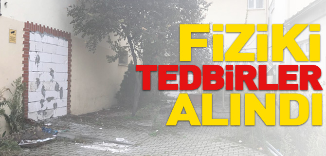 FİZİKİ TEDBİRLER ALINDI