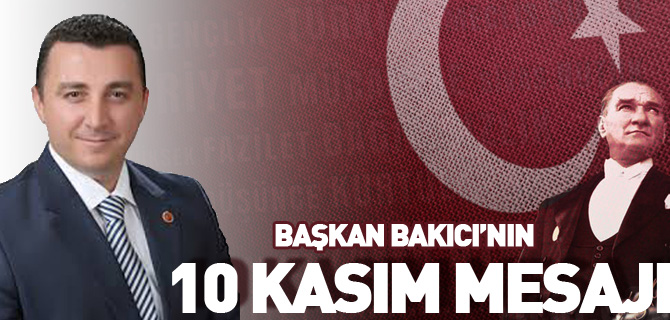 BOZÜYÜK BELEDİYE BAŞKANI FATİH BAKICI’NIN 10 KASIM ATATÜRK’Ü ANMA MESAJI