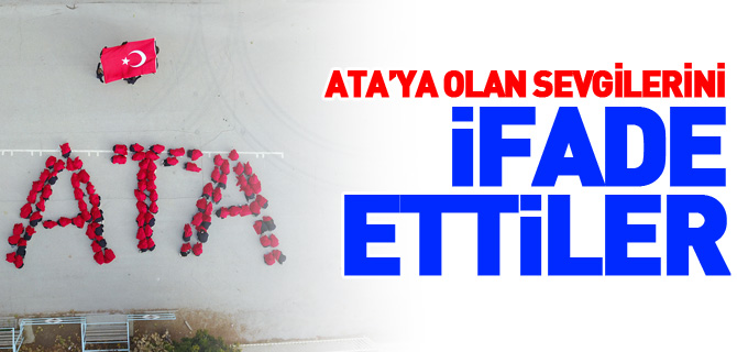 ÖĞRENCİLER ATA’YA OLAN SEVGİLERİNİ BÖYLE İFADE ETTİLER