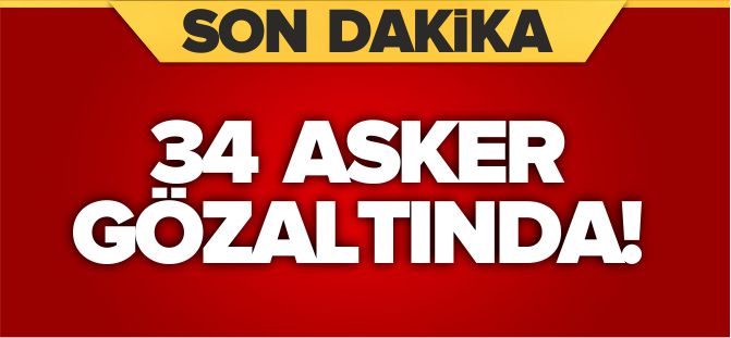 34 ASKER GÖZALTINDA