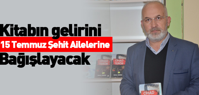 KİTABIN GELİRİNİ 15 TEMMUZ ŞEHİT AİLELERİNE BAĞIŞLAYACAK