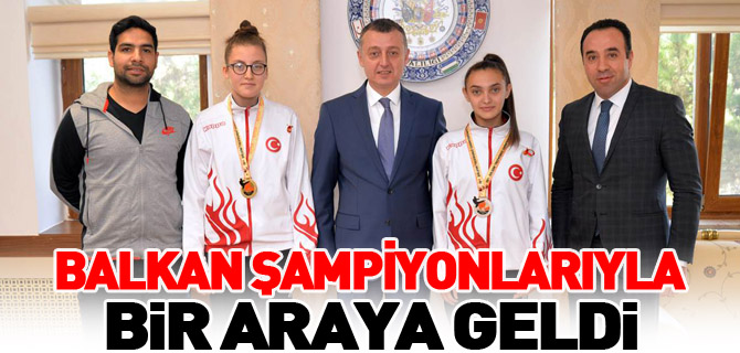 VALİ BÜYÜKAKIN, ŞAMPİYONLARLA BULUŞTU