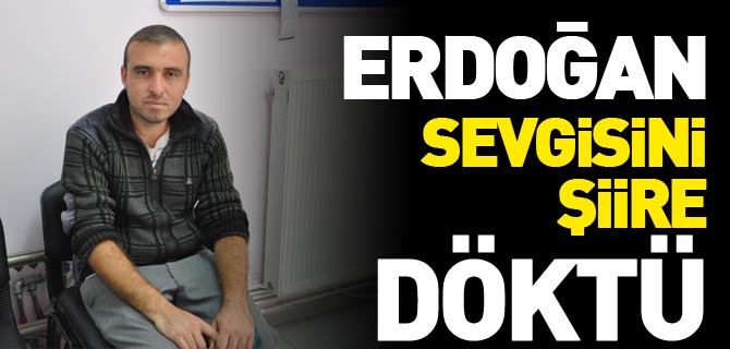 ERDOĞAN SEVGİSİNİ ŞİİRE DÖKTÜ