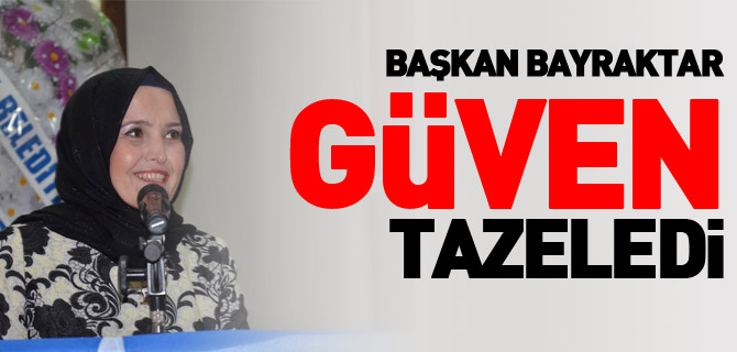 BAŞKAN BAYRAKTAR GÜVEN TAZELEDİ