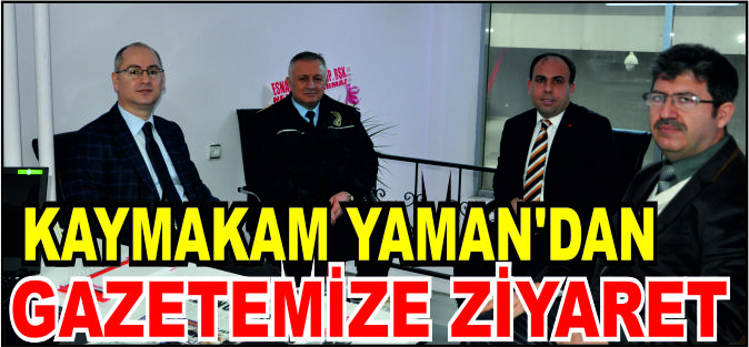 KAYMAKAM YAMAN'DAN GAZETEMİZE ZİYARET