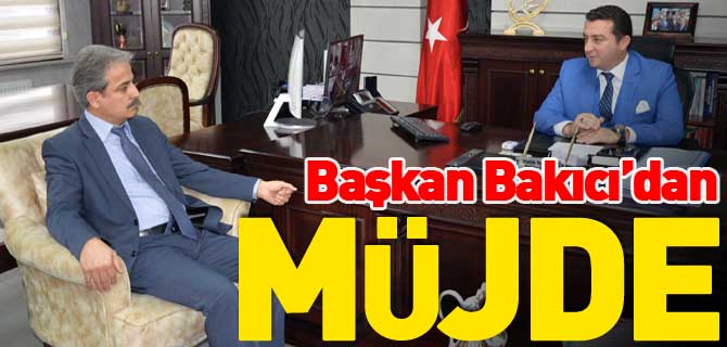 BAŞKAN BAKICI'DAN MÜJDE