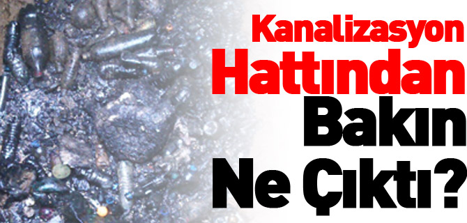 KANALİZASYON HATTINDAN BAKIN NE ÇIKTI?