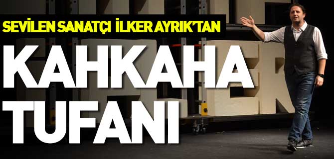 SEVİLEN SANATÇI İLKER AYRIK’TAN KAHKAHA TUFANI