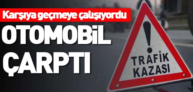 OTOMOBİL YAYAYA ÇARPTI 1 YARALI