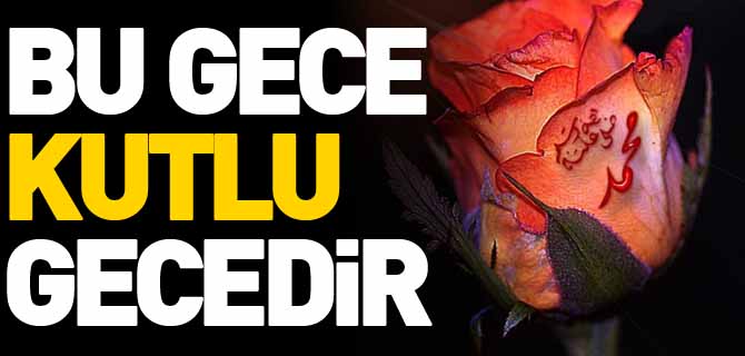 “BU GECE KUTLU GECEDİR”