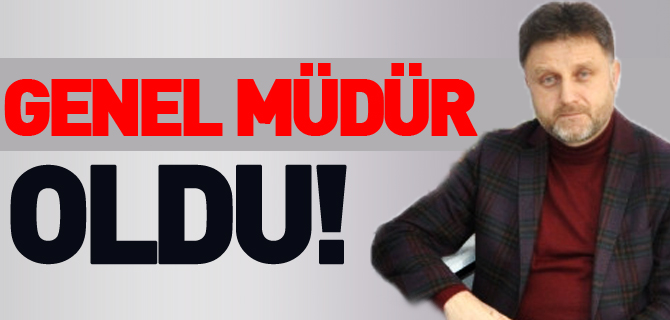 GENEL MÜDÜR OLDU