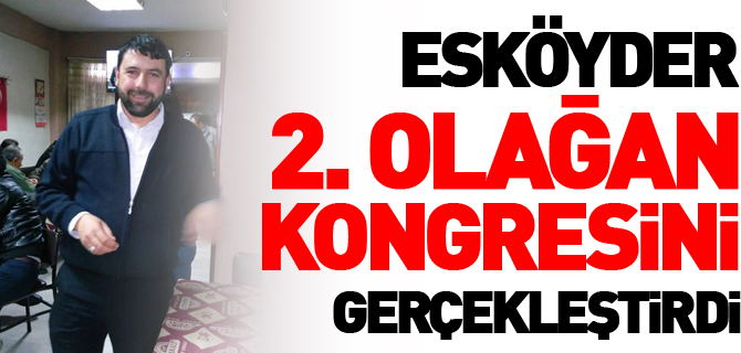 ESKÖYDER 2. OLAĞAN KONGRESİNİ GERÇEKLEŞTİRDİ