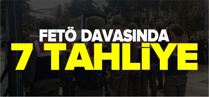 FETÖ DAVASINDA 7 TAHLİYE