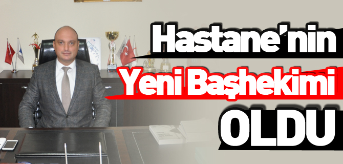 HASTANE'NİN YENİ BAŞHEKİMİ OLDU