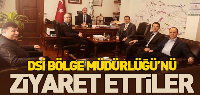 DSİ BÖLGE MÜDÜRLÜĞÜ’NÜ ZİYARET ETTİLER