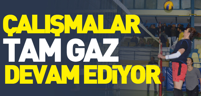 ÇALIŞMALAR TAM GAZ DEVAM EDİYOR