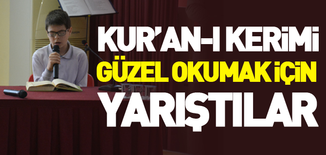 KUR’AN-I KERİMİ GÜZEL OKUMAK İÇİN YARIŞTILAR