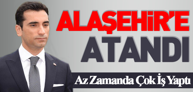 ALAŞEHİR'E ATANDI