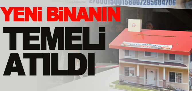 YENİ BİNANIN TEMELİ ATILDI