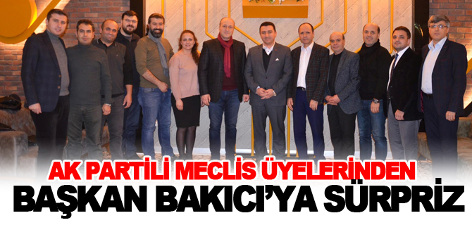 AK PARTİLİ MECLİS ÜYELERİNDEN BAŞKAN BAKICI’YA SÜRPRİZ