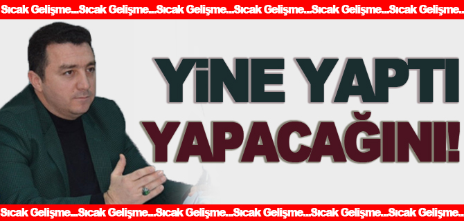 YİNE YAPTI YAPACAĞINI!