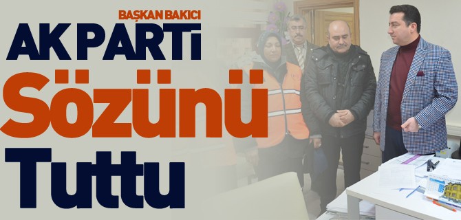 BAŞKAN BAKICI “AK PARTİ SÖZÜNÜ TUTTU”