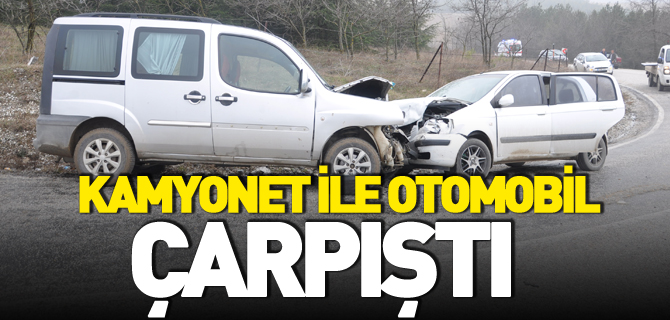 KAMYONET İLE OTOMOBİL ÇARPIŞTI