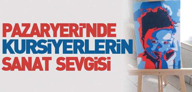 PAZARYERİ'NDE  KURSİYERLERİN  SANAT  SEVGİSİ