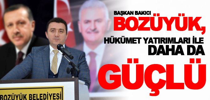 “BOZÜYÜK, HÜKÜMET YATIRIMLARI İLE DAHA DA GÜÇLÜ”