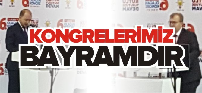 KONGRELERİMİZ BAYRAMDIR!