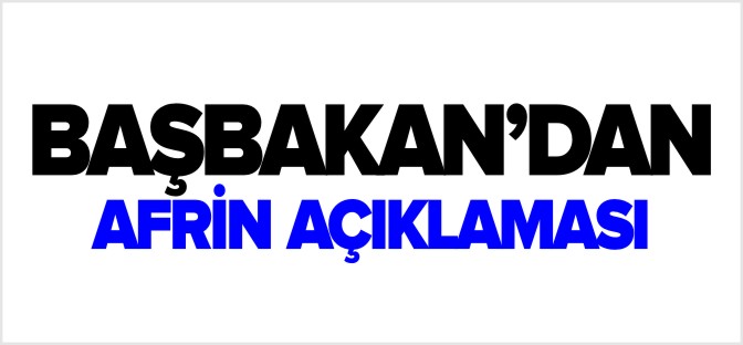 BAŞBAKAN YILDIRIM'DAN AFRİN AÇIKLAMASI