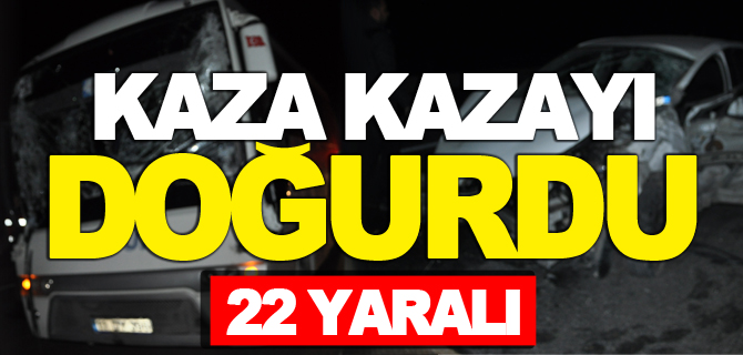 KAZA KAZAYI DOĞURDU, 22 YARALI