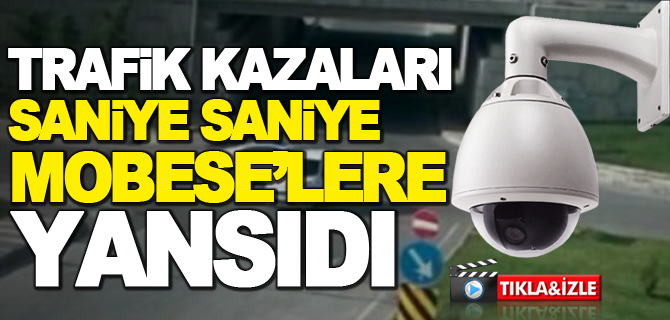 TRAFİK KAZALARI SANİYE SANİYE MOBESE KAMERALARINA YANSIDI