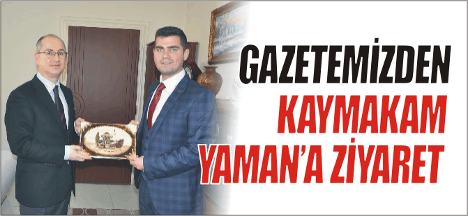 GAZETEMİZDEN KAYMAKAM YAMAN'A ZİYARET