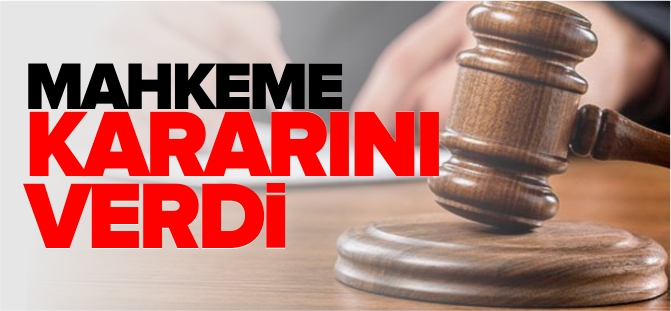 MAHKEME KARARINI VERDİ