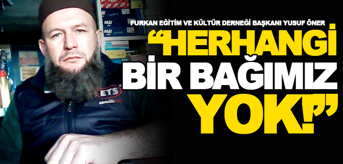 "HER HANGİ BİR BAĞIMIZ YOK"