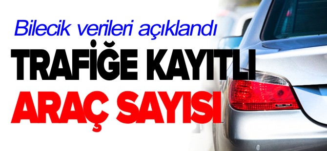 TRAFİĞE KAYITLI ARAÇ SAYISI AÇIKLANDI