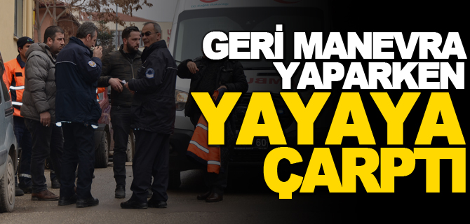 GERİ MANEVRA YAPARKEN YAYAYA ÇARPTI; 1 YARALI