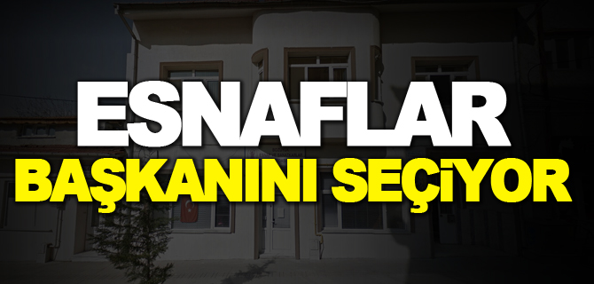 ESNAFLAR BAŞKANINI SEÇİYOR