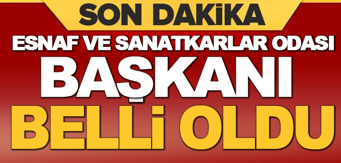 ESNAF VE SANATKARLAR ODASI BAŞKANI BELLİ OLDU