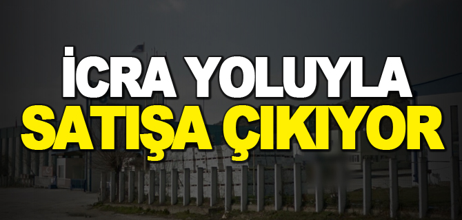 İCRA YOLUYLA SATIŞA ÇIKIYOR