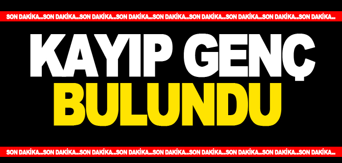 KAYIP GENÇ BULUNDU