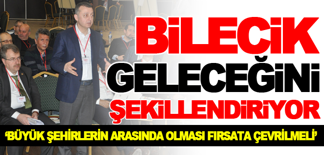 BİLECİK, GELECEĞİNİ ŞEKİLLENDİRİYOR