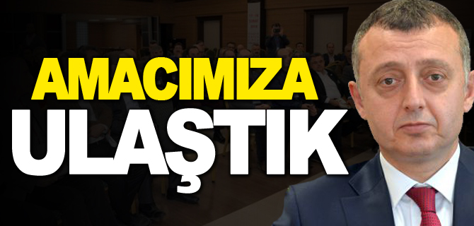 ‘AMACIMIZA ULAŞTIK!’