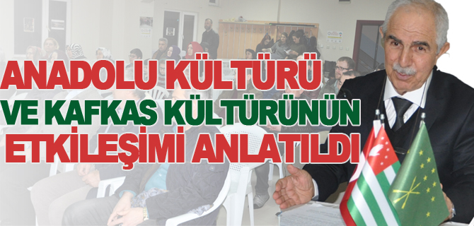 ANADOLU KÜLTÜRÜ VE KAFKAS KÜLTÜRÜNÜN ETKİLEŞİMİ ANLATILDI