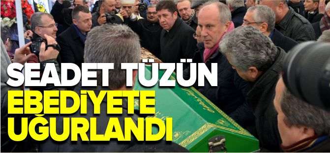 SEADET TÜZÜN EBEDİYETE UĞURLANDI